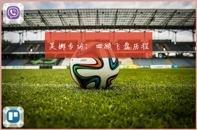 吴娜专访：回顾飞盘历程