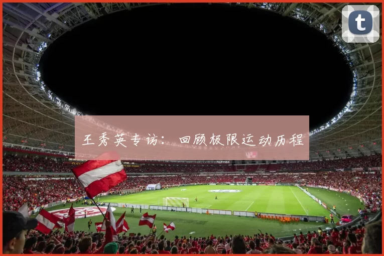 王秀英专访：回顾极限运动历程